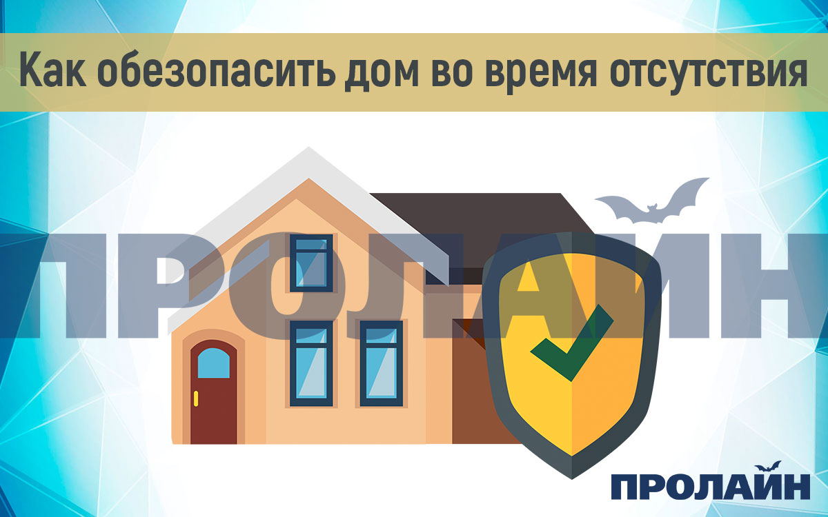 Как обезопасить дом во время вашего отсутствия